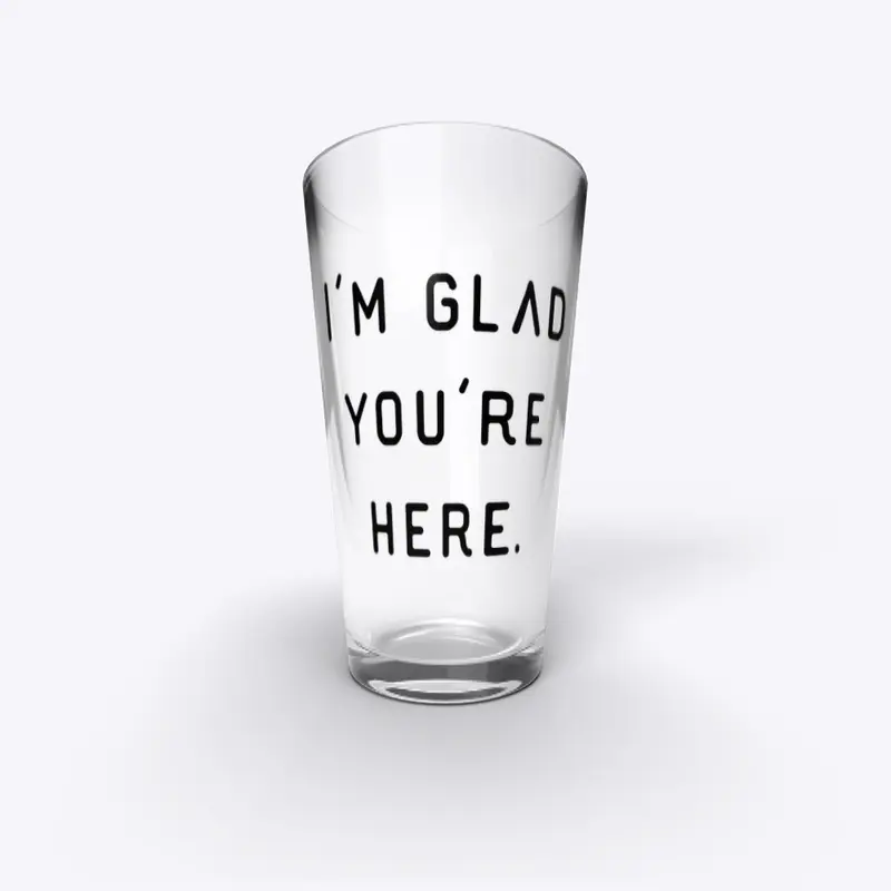 “Glad you’re here” black print pint 